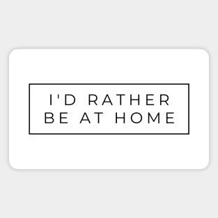 I'd Rather Be At Home Magnet